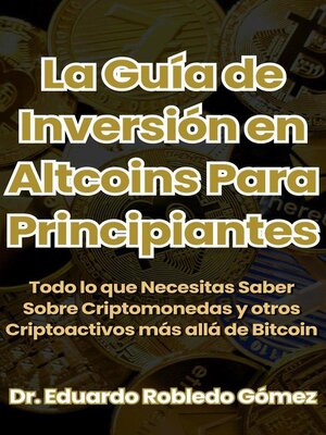 cover image of La Guía de Inversión en Altcoins Para Principiantes odo lo que Necesitas Saber Sobre Criptomonedas y otros Criptoactivos más allá de Bitcoin